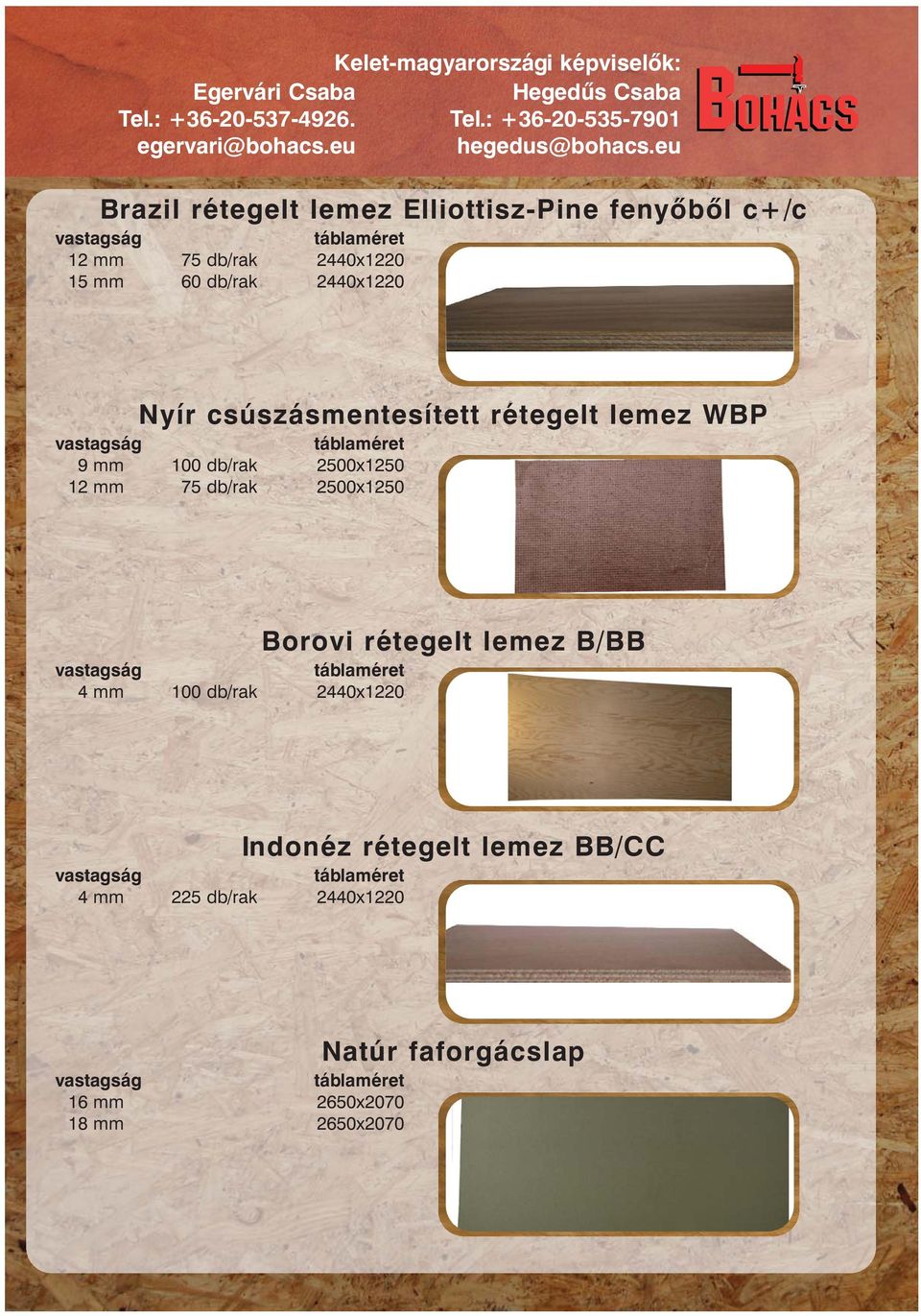 rétegelt lemez WBP vastagság táblaméret 9 mm 100 db/rak 2500x1250 12 mm 75 db/rak 2500x1250 vastagság táblaméret 4 mm 100 db/rak 2440x1220 Borovi