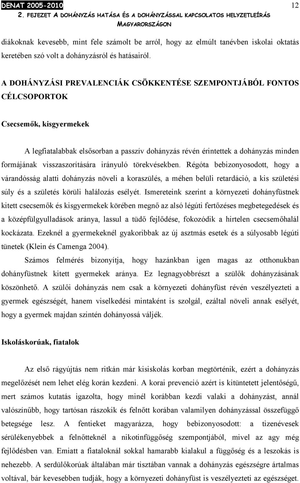 A DOHÁNYZÁSI PREVALENCIÁK CSÖKKENTÉSE SZEMPONTJÁBÓL FONTOS CÉLCSOPORTOK Csecsemők, kisgyermekek A legfiatalabbak elsősorban a passzív dohányzás révén érintettek a dohányzás minden formájának