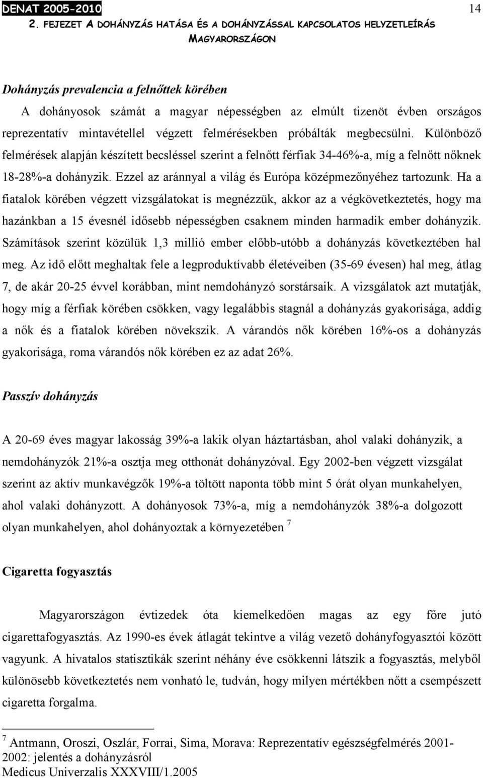 Különböző felmérések alapján készített becsléssel szerint a felnőtt férfiak 34-46%-a, míg a felnőtt nőknek 18-28%-a dohányzik. Ezzel az aránnyal a világ és Európa középmezőnyéhez tartozunk.