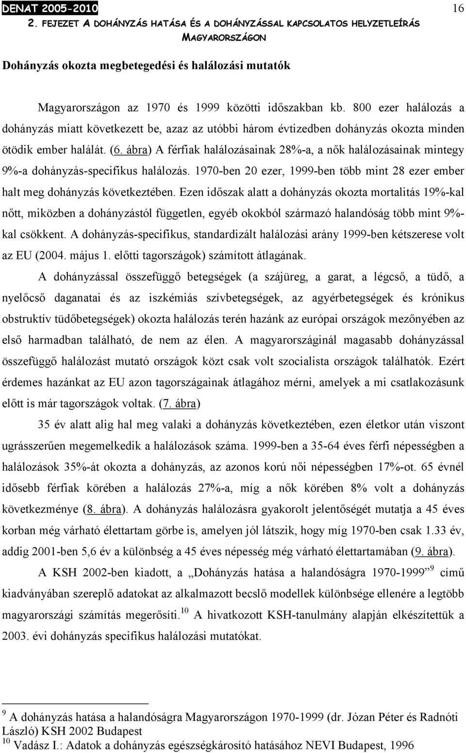 ábra) A férfiak halálozásainak 28%-a, a nők halálozásainak mintegy 9%-a dohányzás-specifikus halálozás. 1970-ben 20 ezer, 1999-ben több mint 28 ezer ember halt meg dohányzás következtében.