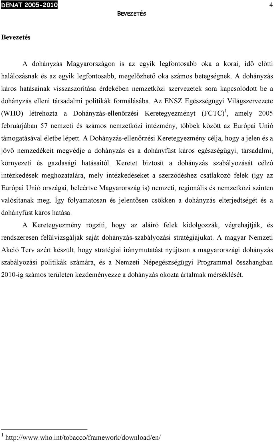 Az ENSZ Egészségügyi Világszervezete (WHO) létrehozta a Dohányzás-ellenőrzési Keretegyezményt (FCTC) 1, amely 2005 februárjában 57 nemzeti és számos nemzetközi intézmény, többek között az Európai