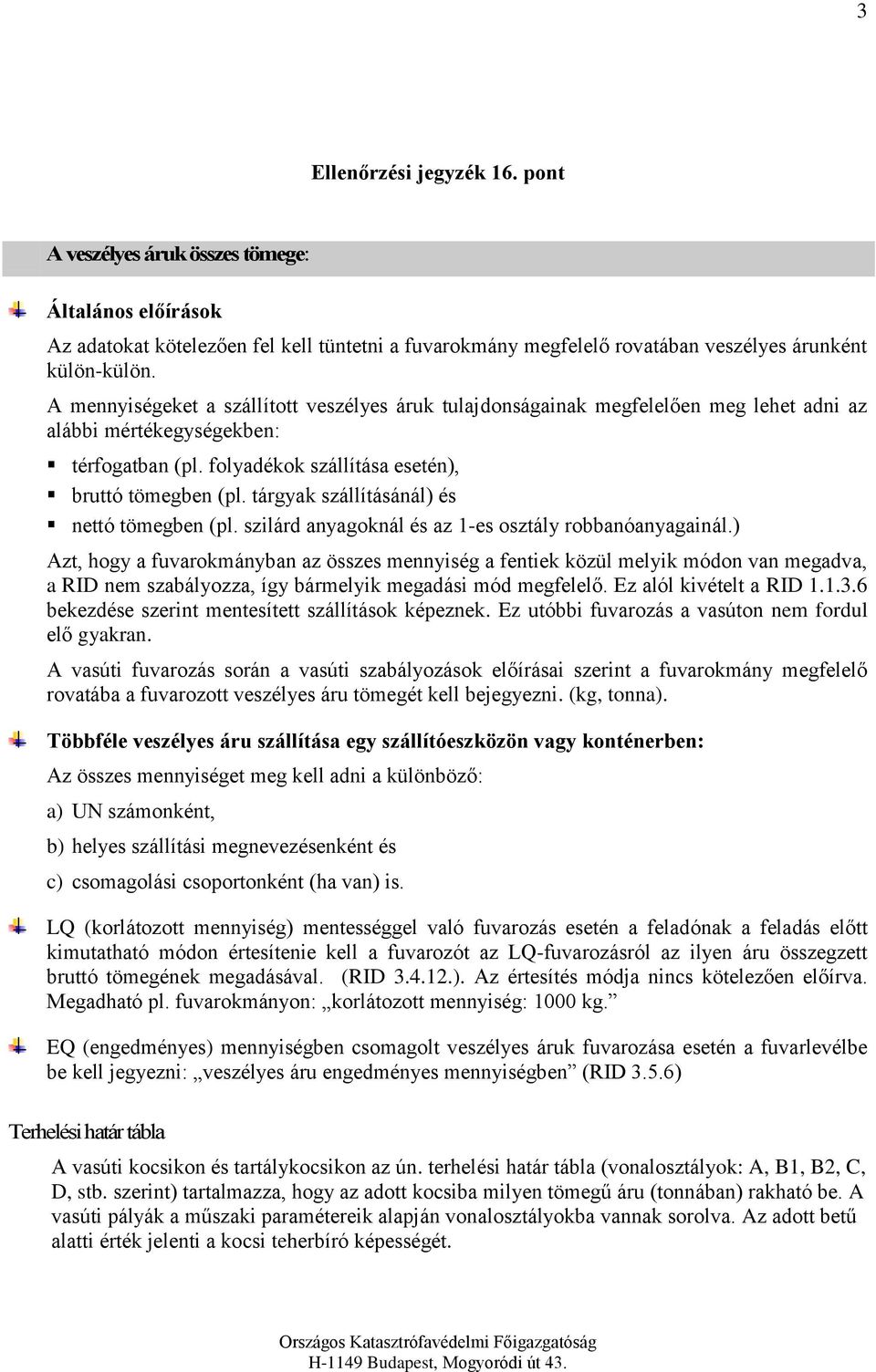 tárgyak szállításánál) és nettó tömegben (pl. szilárd anyagoknál és az 1-es osztály robbanóanyagainál.