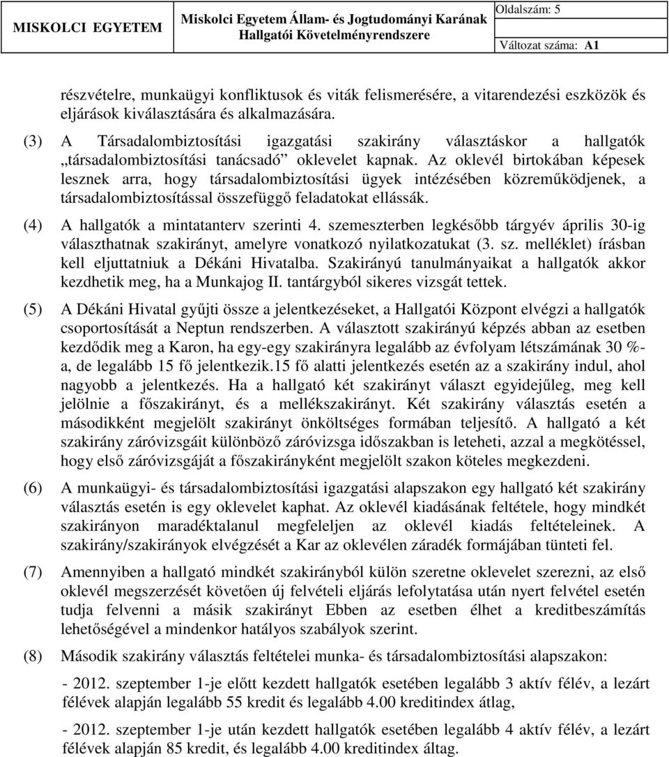 Az oklevél birtokában képesek lesznek arra, hogy társadalombiztosítási ügyek intézésében közreműködjenek, a társadalombiztosítással összefüggő feladatokat ellássák.