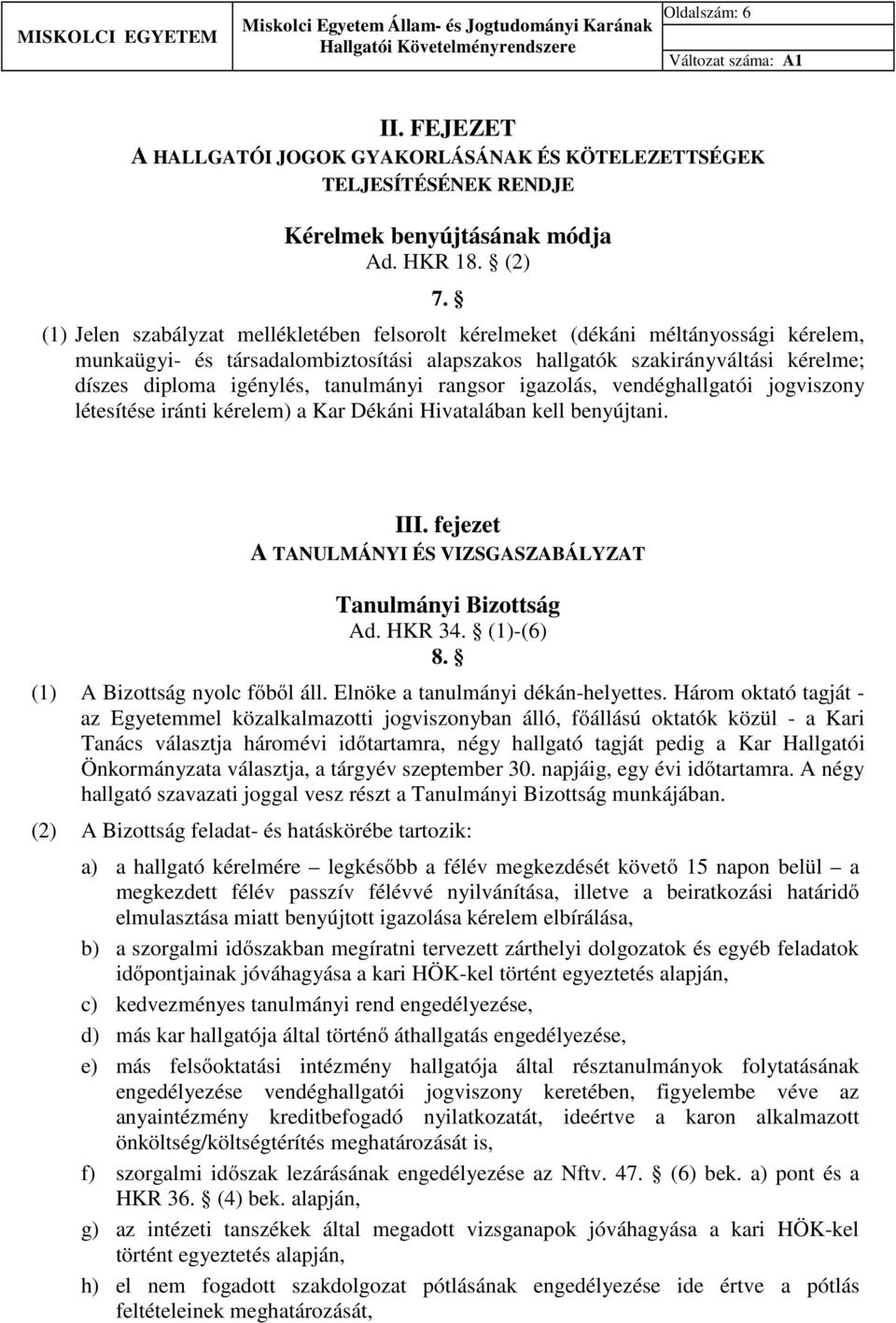 tanulmányi rangsor igazolás, vendéghallgatói jogviszony létesítése iránti kérelem) a Kar Dékáni Hivatalában kell benyújtani. III. fejezet A TANULMÁNYI ÉS VIZSGASZABÁLYZAT Tanulmányi Bizottság Ad.