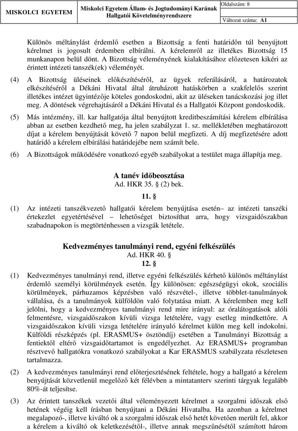 (4) A Bizottság üléseinek előkészítéséről, az ügyek referálásáról, a határozatok elkészítéséről a Dékáni Hivatal által átruházott hatáskörben a szakfelelős szerint illetékes intézet ügyintézője