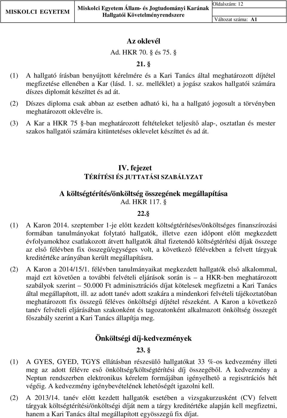 (3) A Kar a HKR 75 -ban meghatározott feltételeket teljesítő alap-, osztatlan és mester szakos hallgatói számára kitüntetéses oklevelet készíttet és ad át. IV.