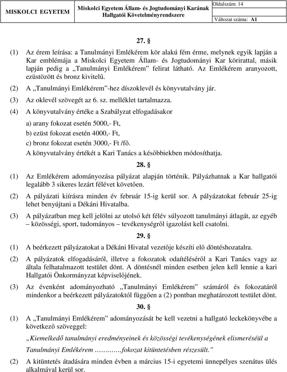 Emlékérem felirat látható. Az Emlékérem aranyozott, ezüstözött és bronz kivitelű. (2) A Tanulmányi Emlékérem -hez díszoklevél és könyvutalvány jár. (3) Az oklevél szövegét az 6. sz. melléklet tartalmazza.