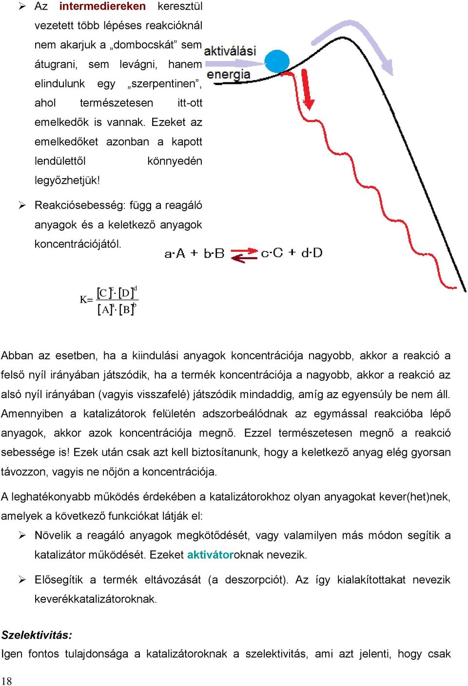 K= [C ]c [D] d [A] a [B] b Abban az esetben, ha a kiindulási anyagok koncentrációja nagyobb, akkor a reakció a felső nyíl irányában játszódik, ha a termék koncentrációja a nagyobb, akkor a reakció az