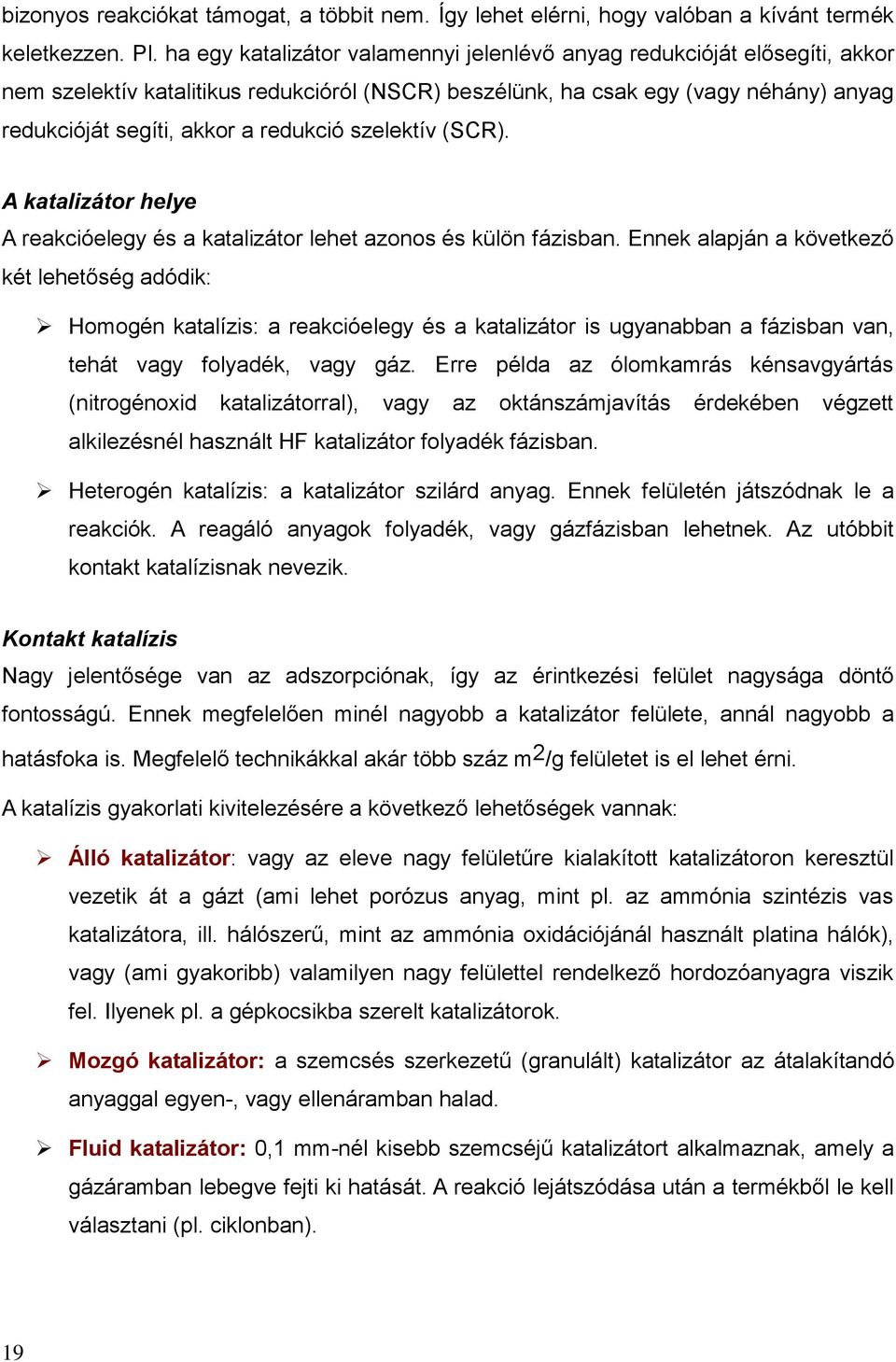 szelektív (SCR). A katalizátor helye A reakcióelegy és a katalizátor lehet azonos és külön fázisban.