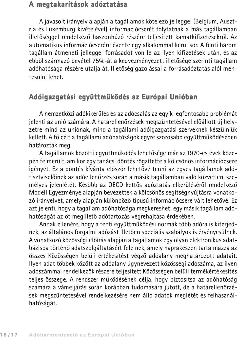 A fenti három tagállam átmeneti jelleggel forrásadót von le az ilyen kifizetések után, és az ebbõl származó bevétel 75%-át a kedvezményezett illetõsége szerinti tagállam adóhatósága részére utalja át.