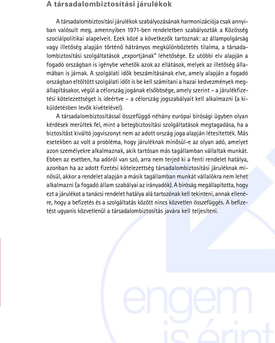 Ez utóbbi elv alapján a fogadó országban is igénybe vehetõk azok az ellátások, melyek az illetõség államában is járnak.