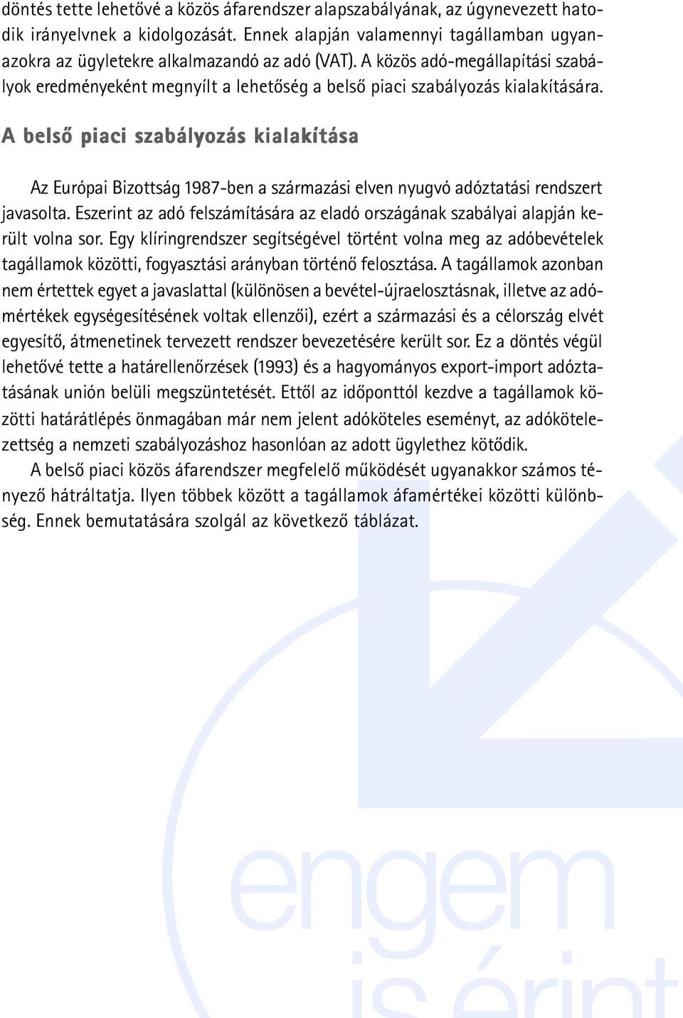 A belsõ piaci szabályozás kialakítása Az Európai Bizottság 1987-ben a származási elven nyugvó adóztatási rendszert javasolta.
