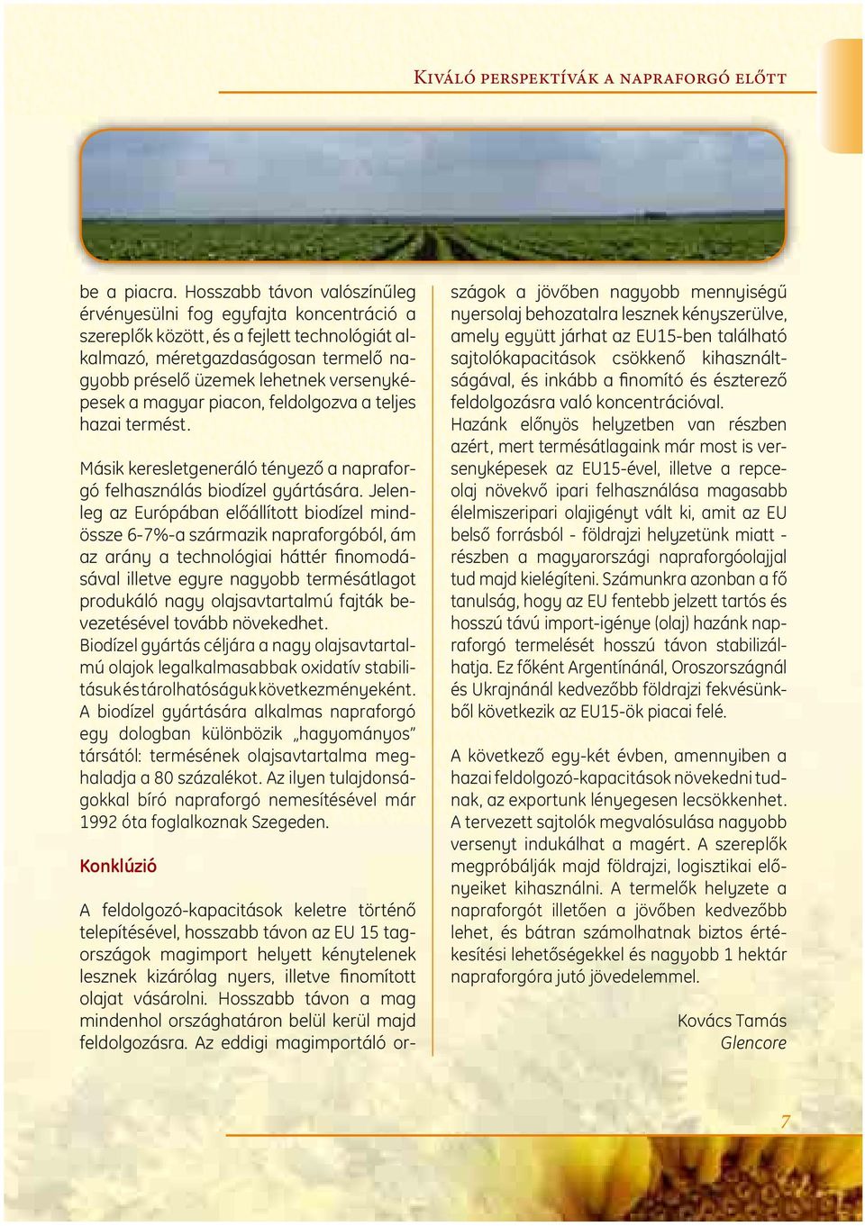 magyar piacon, feldolgozva a teljes hazai termést. Másik keresletgeneráló tényező a napraforgó felhasználás biodízel gyártására.