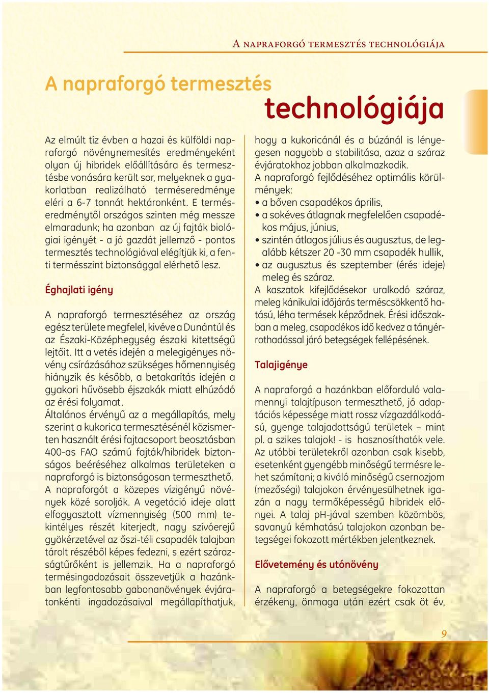 E terméseredménytől országos szinten még messze elmaradunk; ha azonban az új fajták biológiai igényét - a jó gazdát jellemző - pontos termesztés technológiával elégítjük ki, a fenti termésszint
