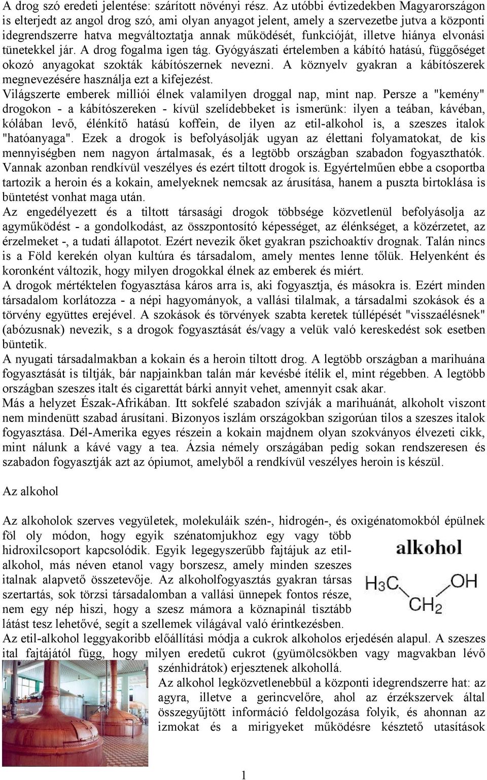 illetve hiánya elvonási tünetekkel jár. A drog fogalma igen tág. Gyógyászati értelemben a kábító hatású, függőséget okozó anyagokat szokták kábítószernek nevezni.