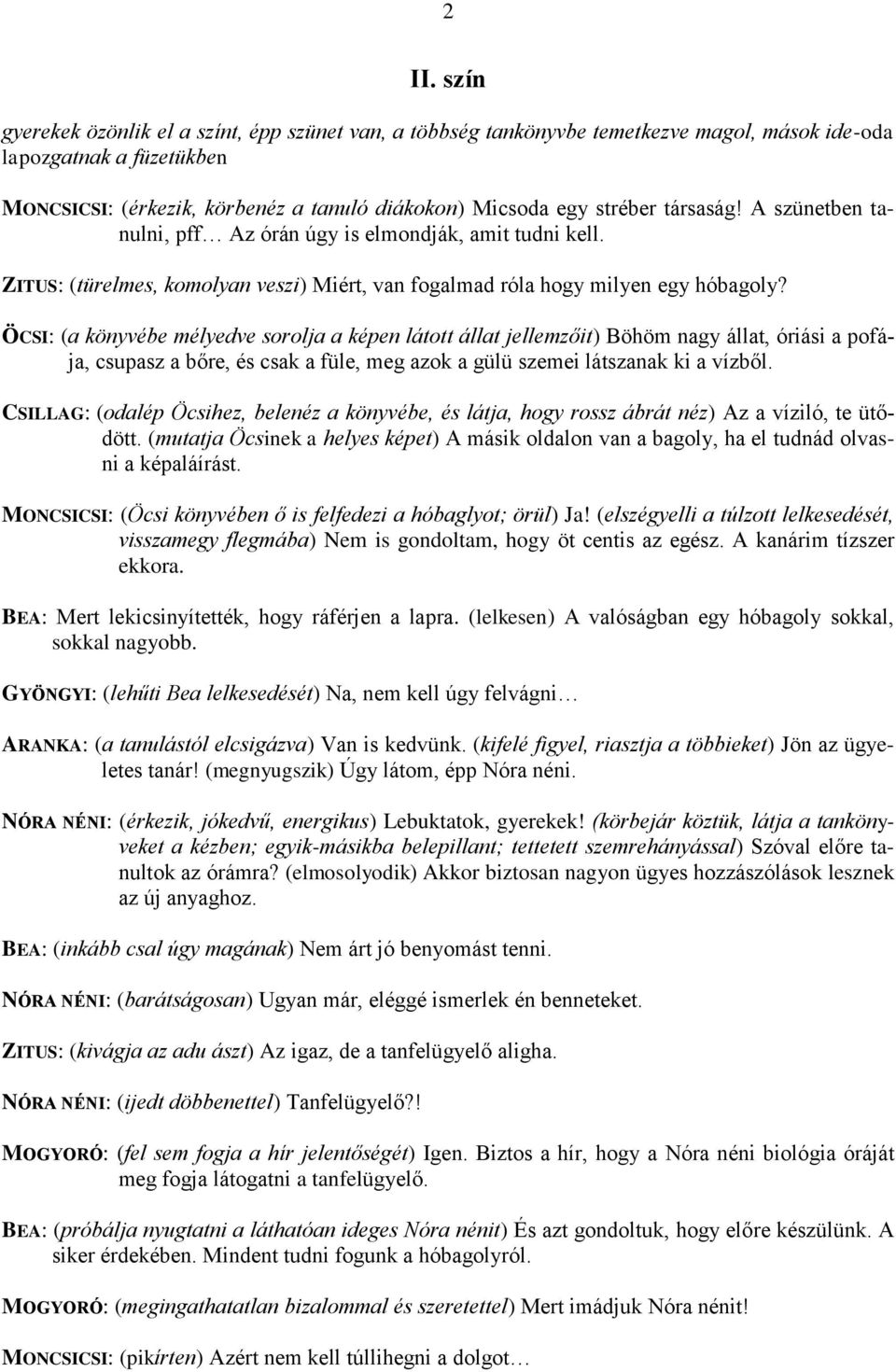 ÖCSI: (a könyvébe mélyedve sorolja a képen látott állat jellemzőit) Böhöm nagy állat, óriási a pofája, csupasz a bőre, és csak a füle, meg azok a gülü szemei látszanak ki a vízből.