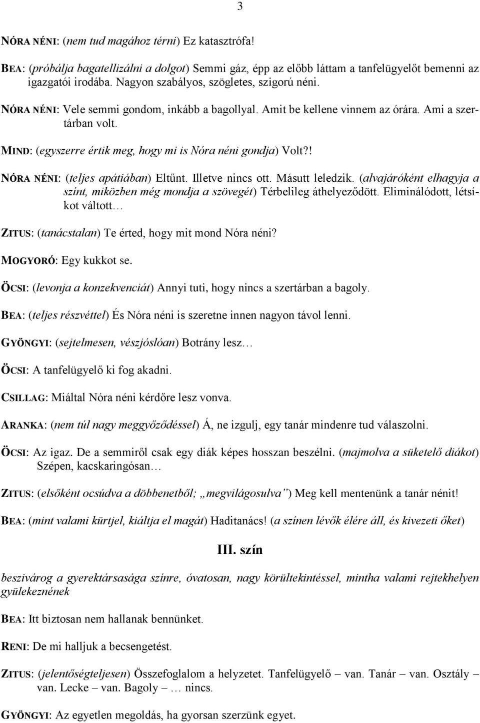 MIND: (egyszerre értik meg, hogy mi is Nóra néni gondja) Volt?! NÓRA NÉNI: (teljes apátiában) Eltűnt. Illetve nincs ott. Másutt leledzik.