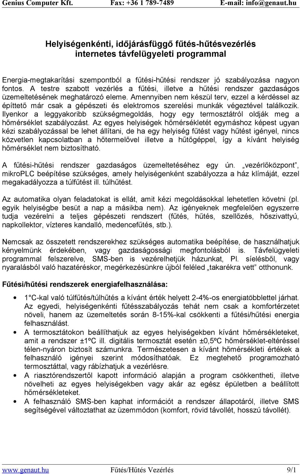 Amennyiben nem készül terv, ezzel a kérdéssel az építtető már csak a gépészeti és elektromos szerelési munkák végeztével találkozik.