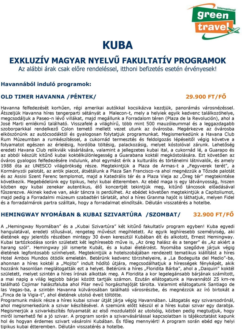 Átszeljük Havanna híres tengerparti sétányát a Malecon-t, mely a helyiek egyik kedvenc találkozóhelye, megcsodáljuk a Paseo-n lévő villákat, majd megállunk a Forradalom téren (Plaza de la