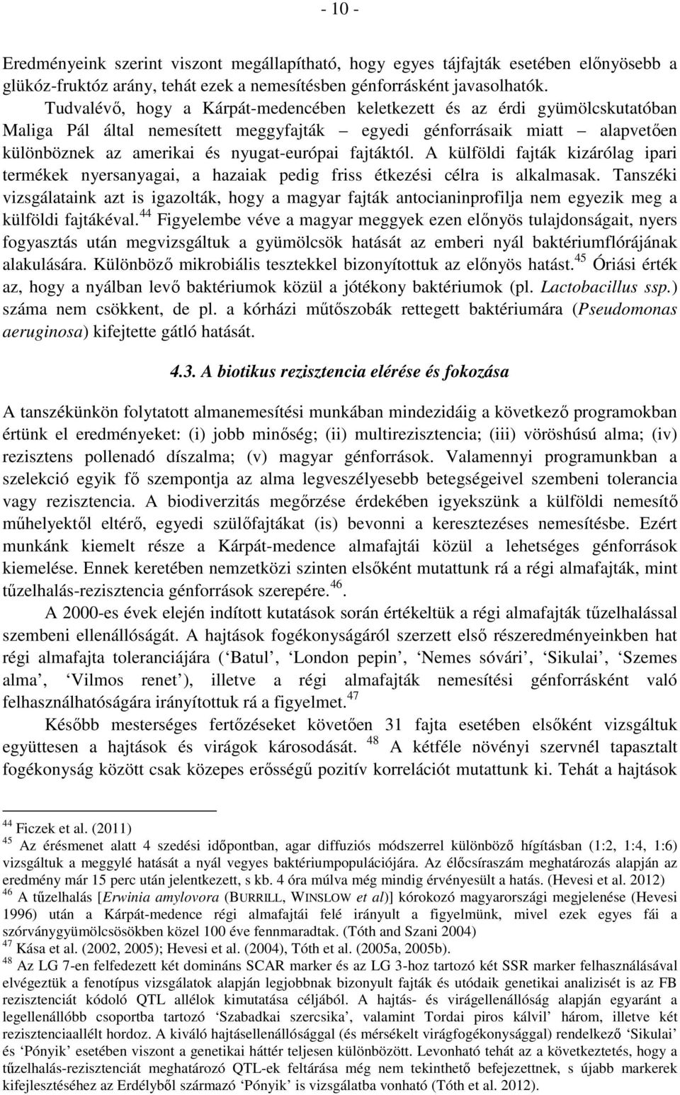 fajtáktól. A külföldi fajták kizárólag ipari termékek nyersanyagai, a hazaiak pedig friss étkezési célra is alkalmasak.