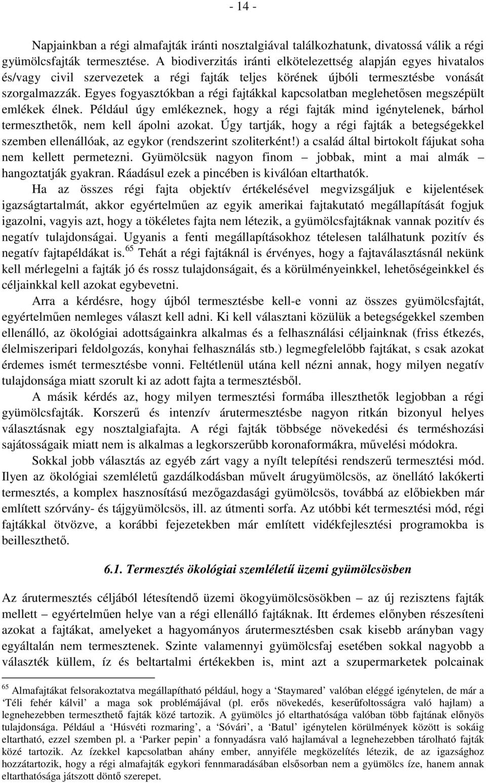 Egyes fogyasztókban a régi fajtákkal kapcsolatban meglehetősen megszépült emlékek élnek. Például úgy emlékeznek, hogy a régi fajták mind igénytelenek, bárhol termeszthetők, nem kell ápolni azokat.