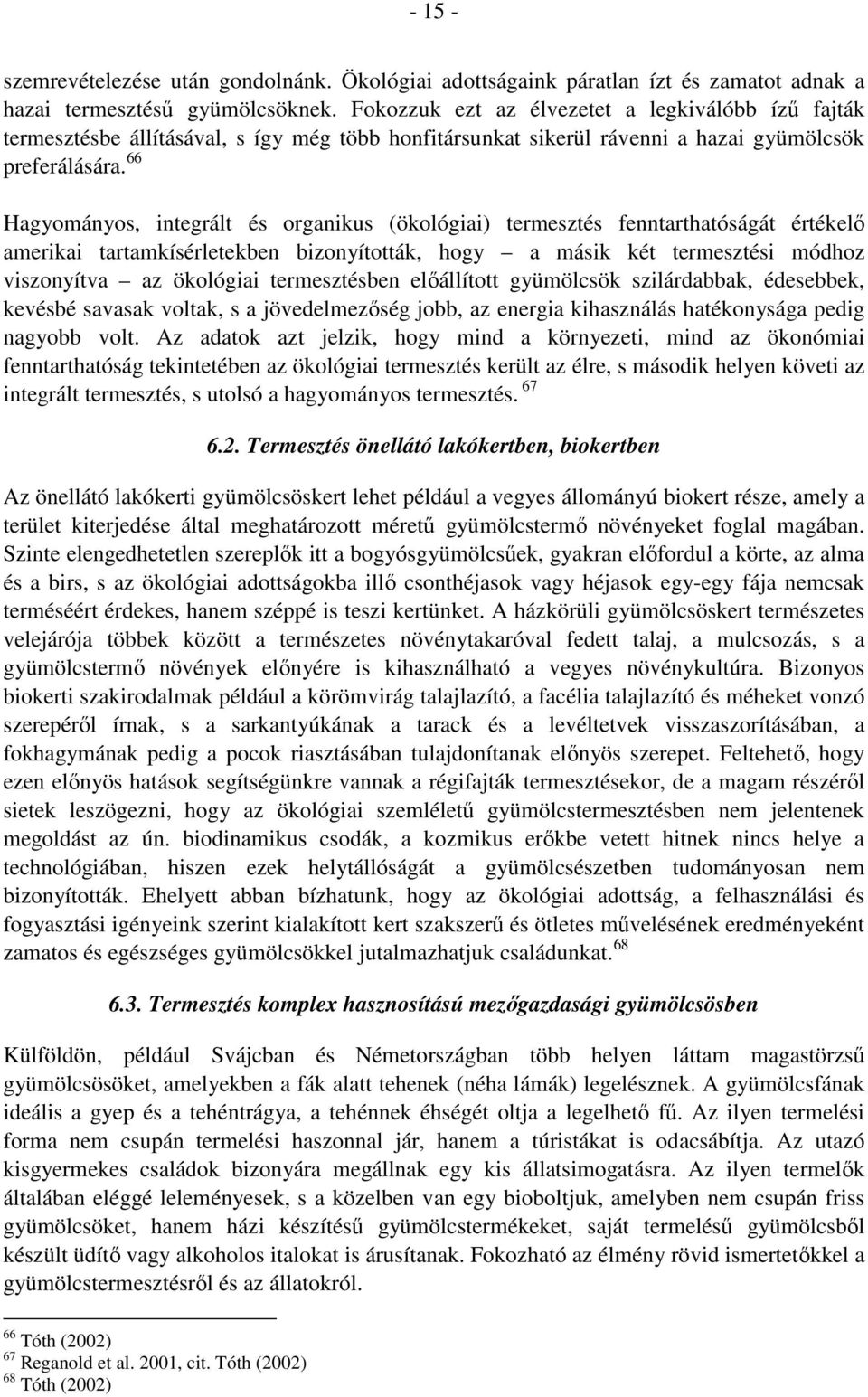 66 Hagyományos, integrált és organikus (ökológiai) termesztés fenntarthatóságát értékelő amerikai tartamkísérletekben bizonyították, hogy a másik két termesztési módhoz viszonyítva az ökológiai