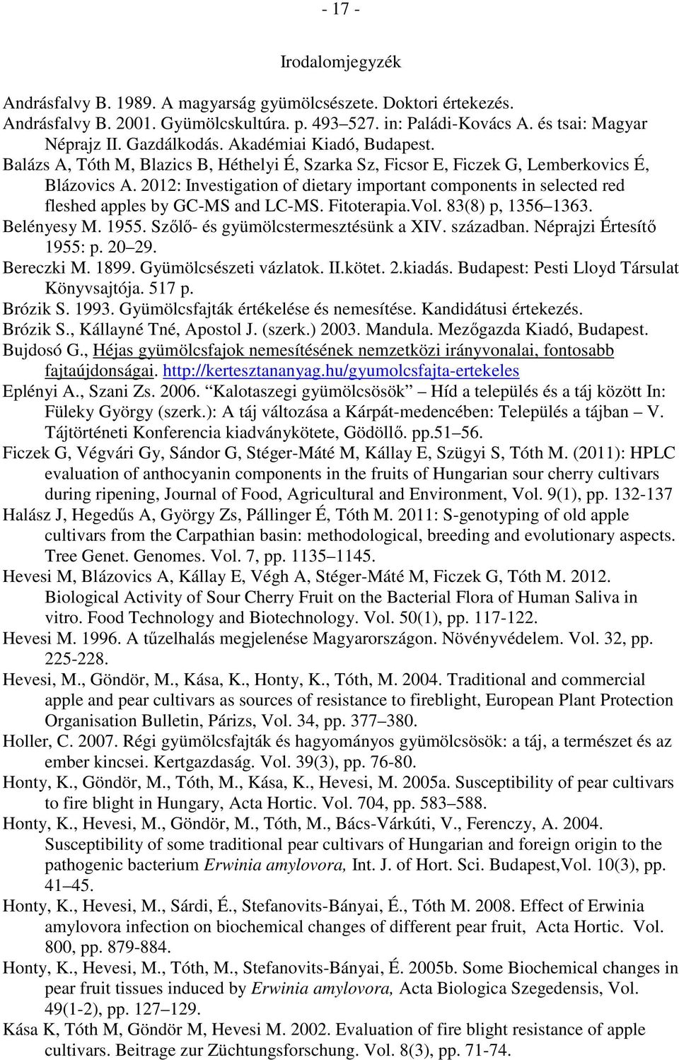 2012: Investigation of dietary important components in selected red fleshed apples by GC-MS and LC-MS. Fitoterapia.Vol. 83(8) p, 1356 1363. Belényesy M. 1955. Szőlő- és gyümölcstermesztésünk a XIV.