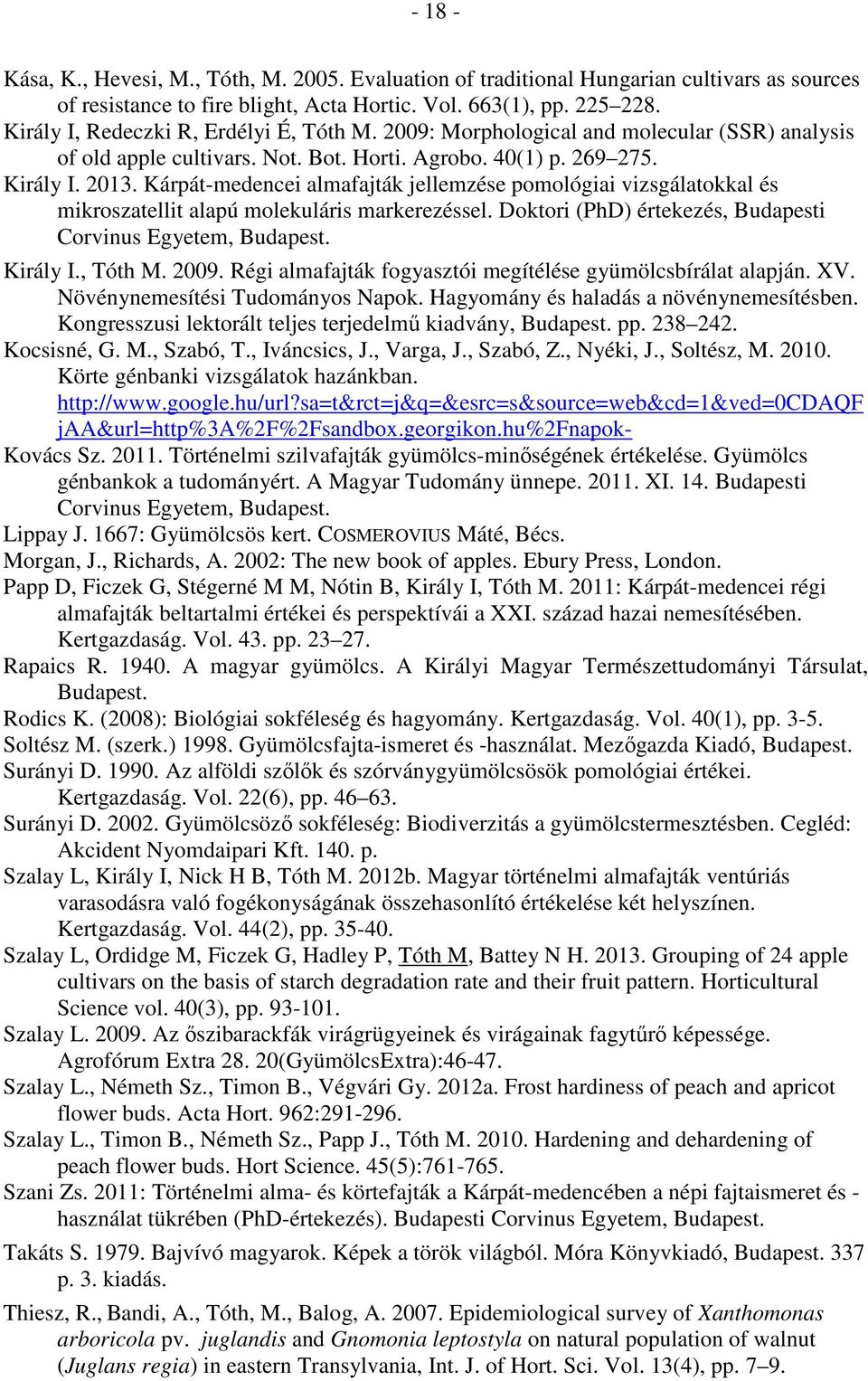 Kárpát-medencei almafajták jellemzése pomológiai vizsgálatokkal és mikroszatellit alapú molekuláris markerezéssel. Doktori (PhD) értekezés, Budapesti Corvinus Egyetem, Budapest. Király I., Tóth M.