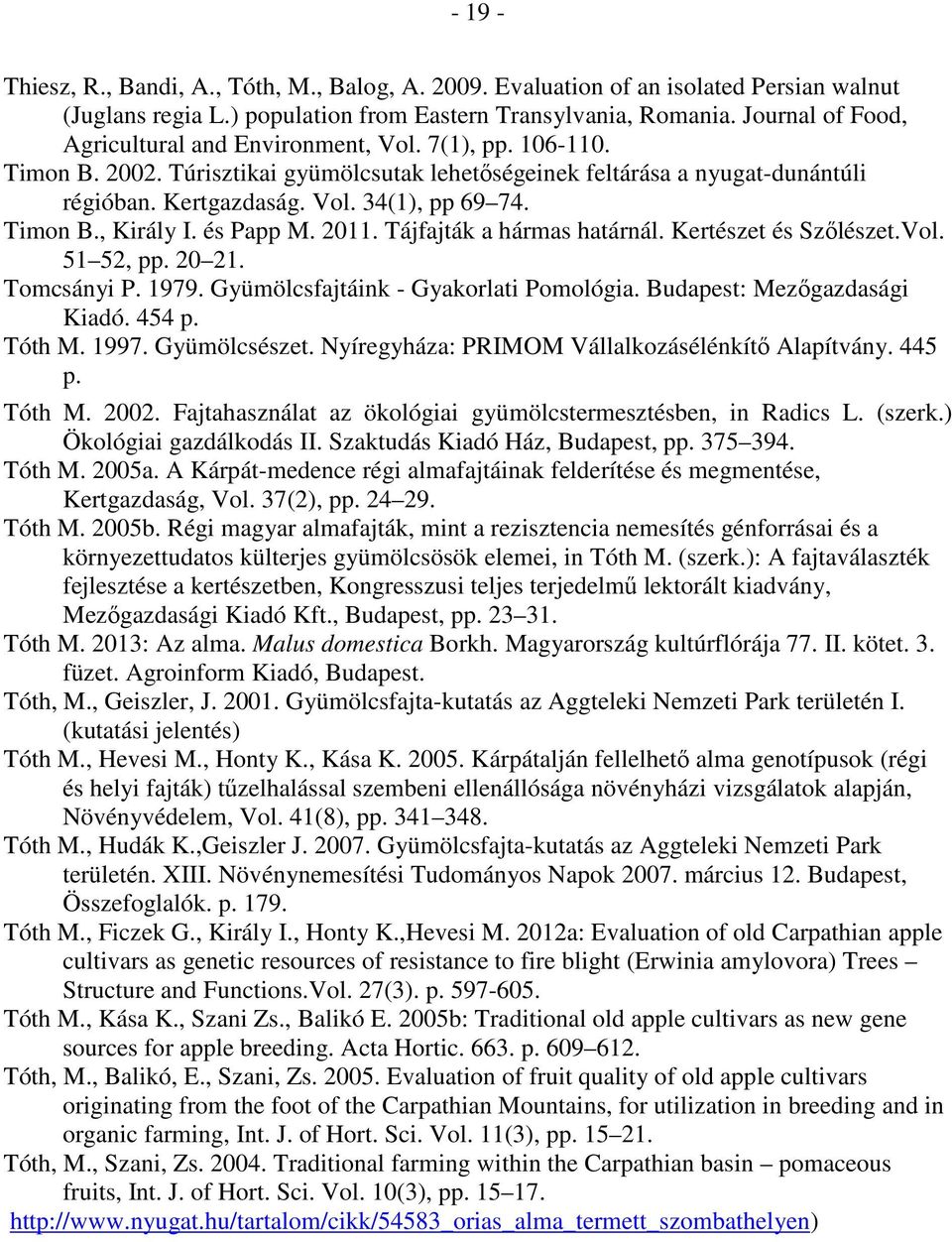 Timon B., Király I. és Papp M. 2011. Tájfajták a hármas határnál. Kertészet és Szőlészet.Vol. 51 52, pp. 20 21. Tomcsányi P. 1979. Gyümölcsfajtáink - Gyakorlati Pomológia.