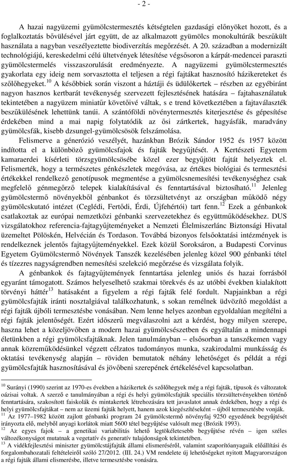 században a modernizált technológiájú, kereskedelmi célú ültetvények létesítése végsősoron a kárpát-medencei paraszti gyümölcstermelés visszaszorulását eredményezte.
