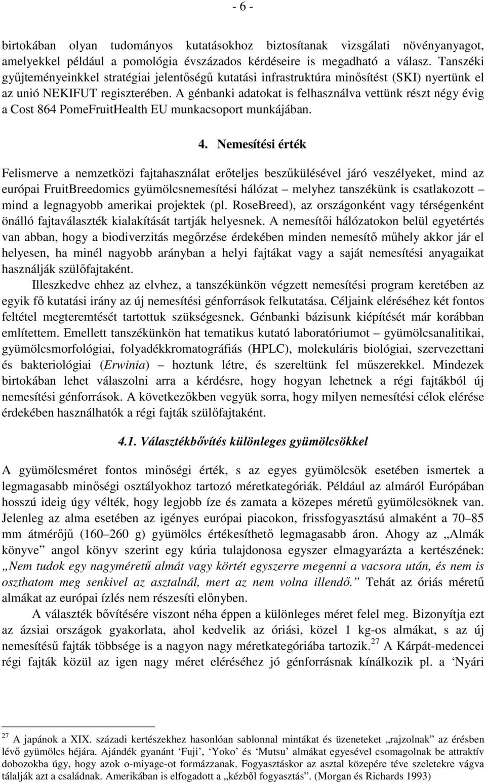 A génbanki adatokat is felhasználva vettünk részt négy évig a Cost 864 PomeFruitHealth EU munkacsoport munkájában. 4.