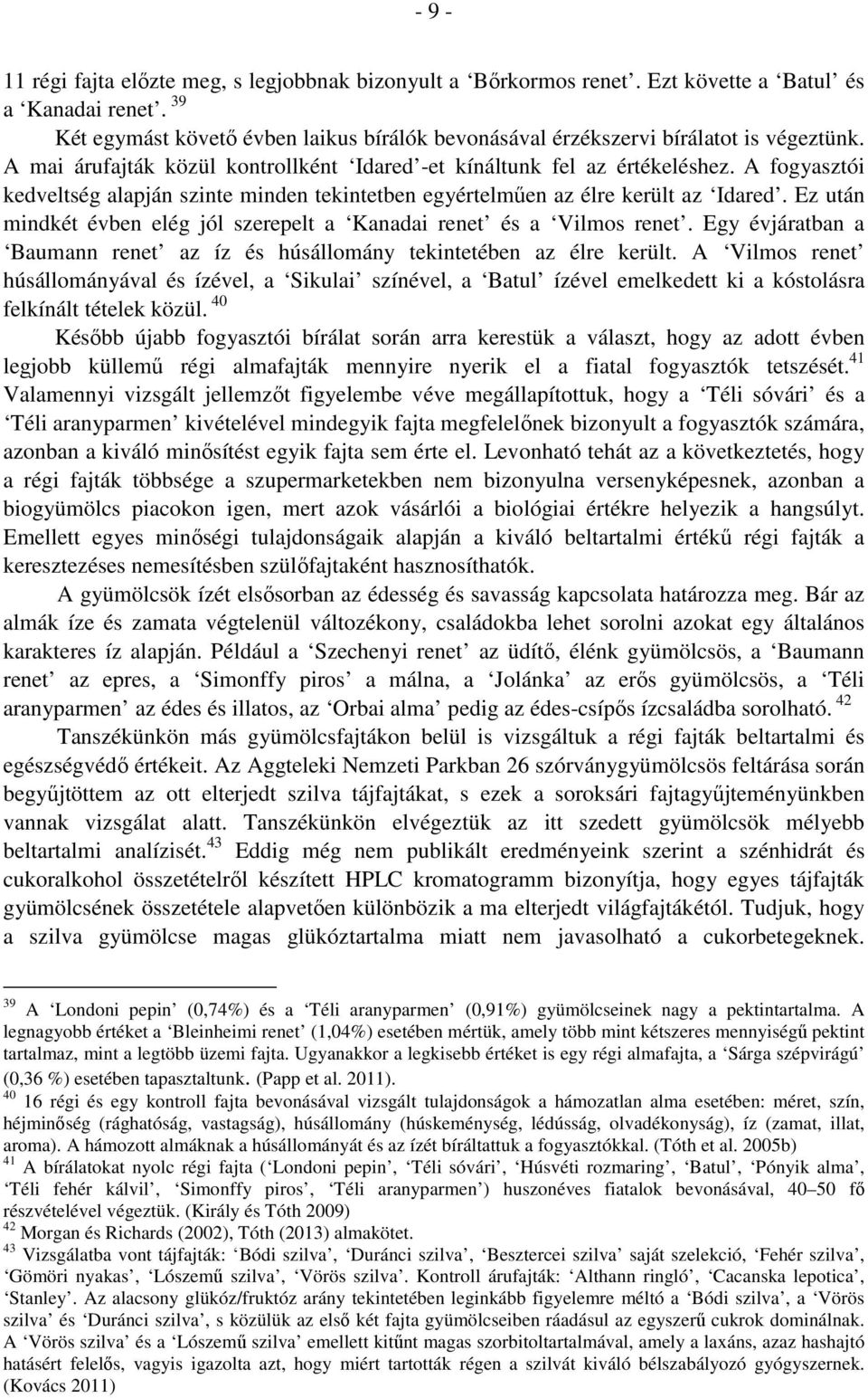 A fogyasztói kedveltség alapján szinte minden tekintetben egyértelműen az élre került az Idared. Ez után mindkét évben elég jól szerepelt a Kanadai renet és a Vilmos renet.