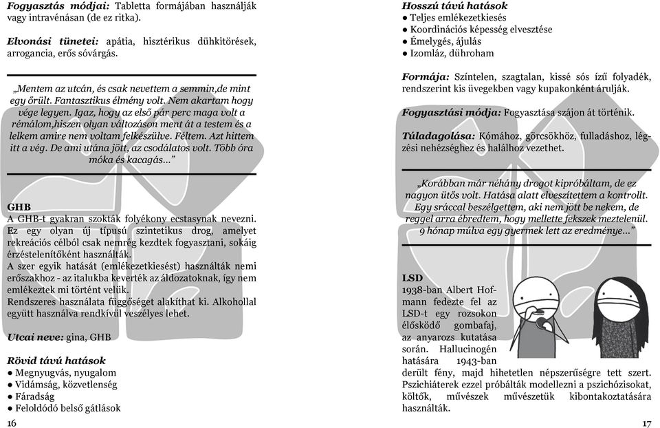 Igaz, hogy az első pár perc maga volt a rémálom,hiszen olyan változáson ment át a testem és a lelkem amire nem voltam felkészülve. Féltem. Azt hittem itt a vég. De ami utána jött, az csodálatos volt.
