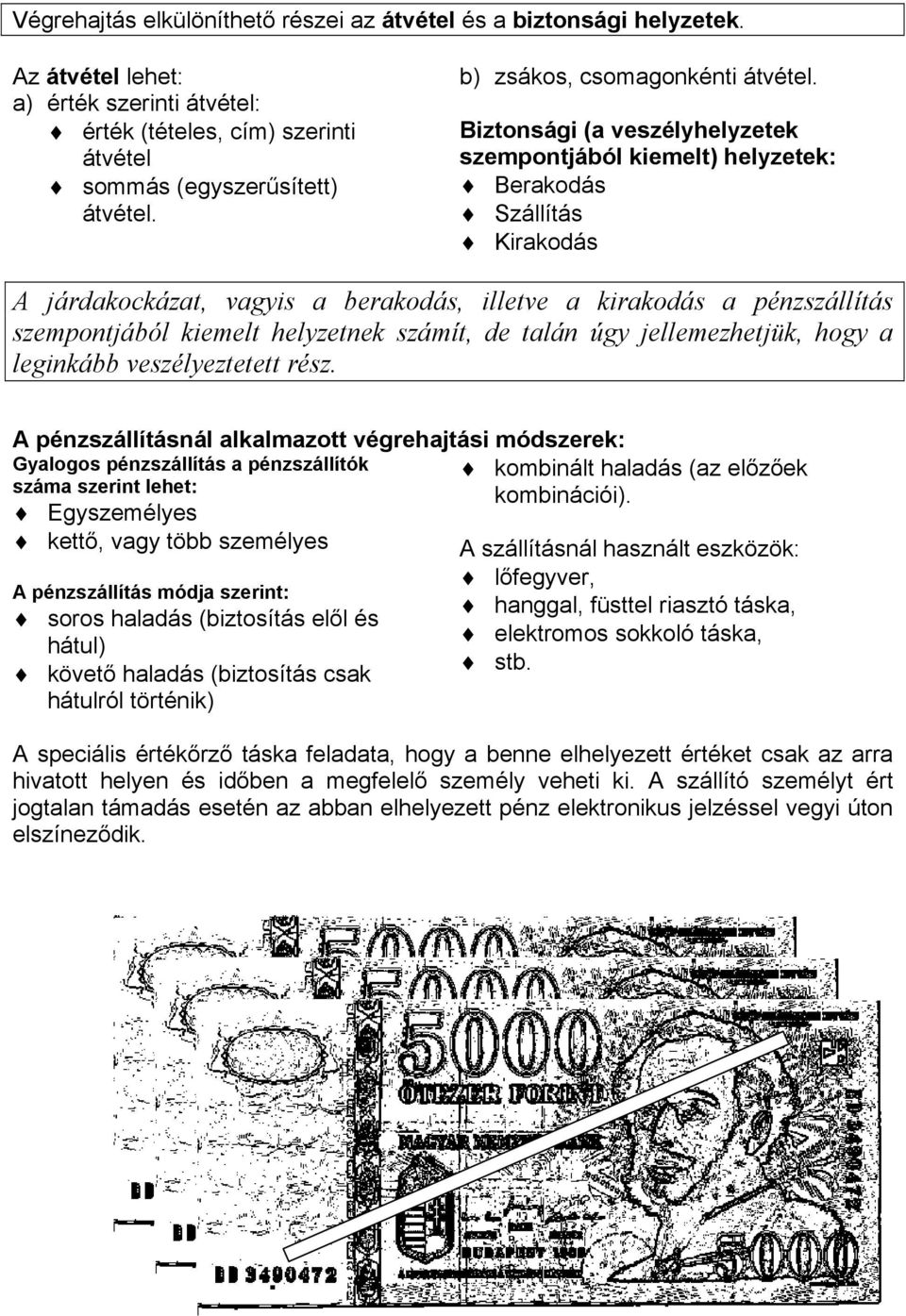 járdakockázat, vagyis a berakodás, illetve a kirakodás a pénzszállítás szempontjából kiemelt helyzetnek számít, de talán =gy jellemezhetjük, hogy a leginkább veszélyeztetett rész.