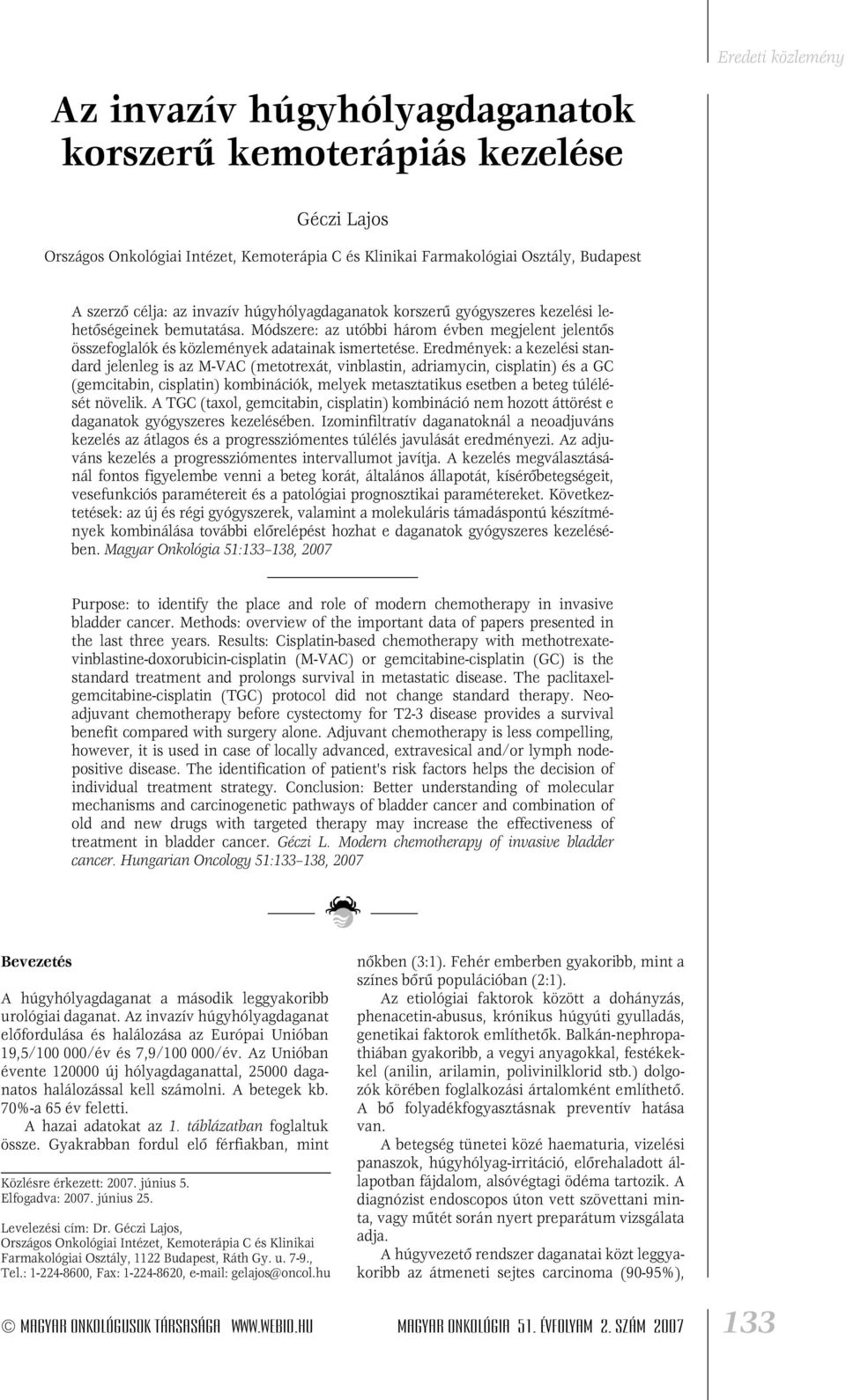 Eredmények: a kezelési standard jelenleg is az M-VAC (metotrexát, vinblastin, adriamycin, cisplatin) és a GC (gemcitabin, cisplatin) kombinációk, melyek metasztatikus esetben a beteg túlélését