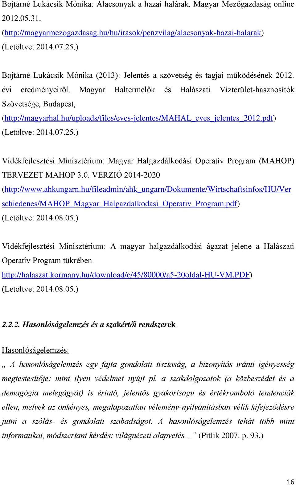 hu/uploads/files/eves-jelentes/mahal_eves_jelentes_2012.pdf) (Letöltve: 2014.07.25.) Vidékfejlesztési Minisztérium: Magyar Halgazdálkodási Operatív Program (MAHOP) TERVEZET MAHOP 3.0. VERZIÓ 2014-2020 (http://www.