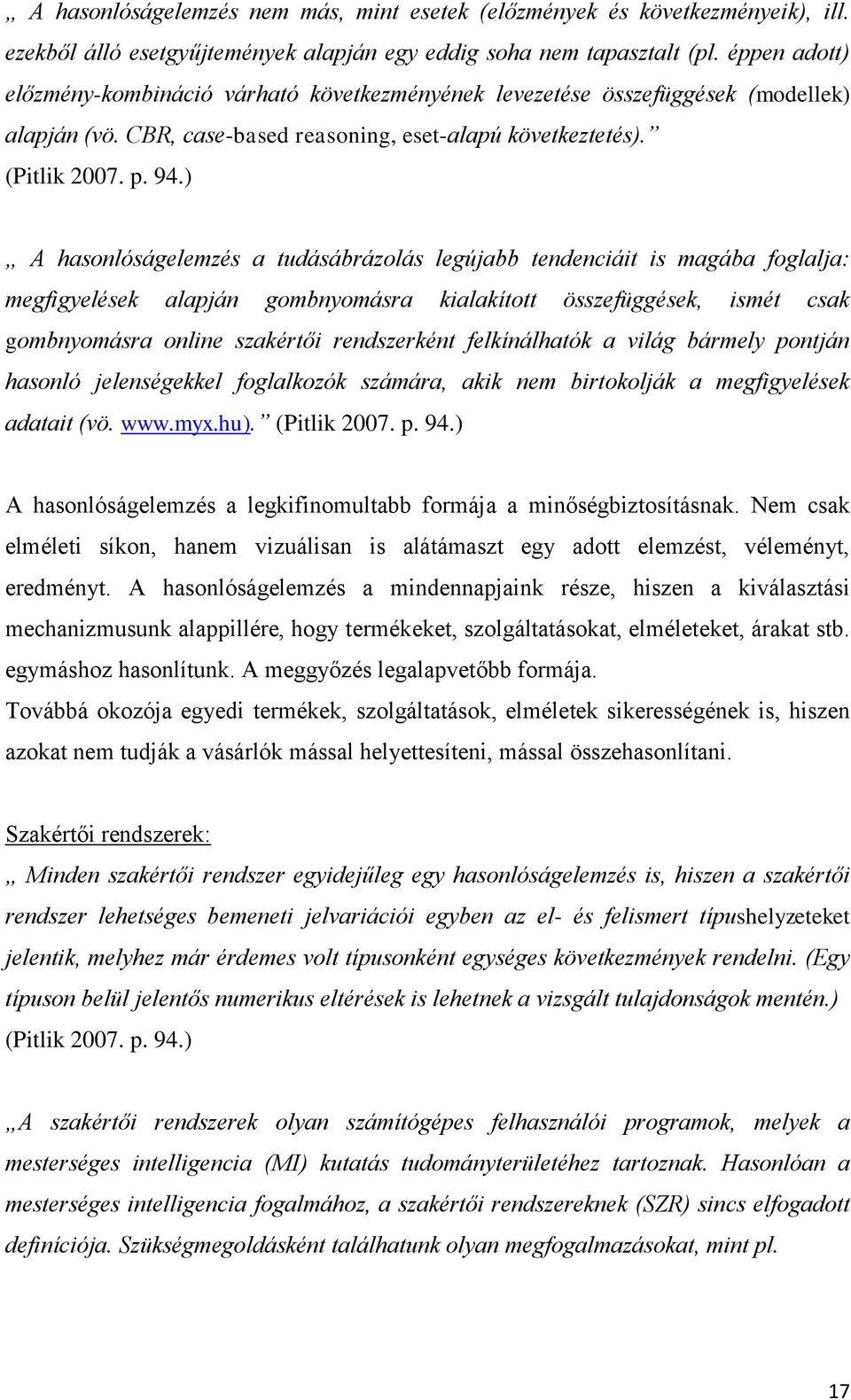 ) A hasonlóságelemzés a tudásábrázolás legújabb tendenciáit is magába foglalja: megfigyelések alapján gombnyomásra kialakított összefüggések, ismét csak gombnyomásra online szakértői rendszerként