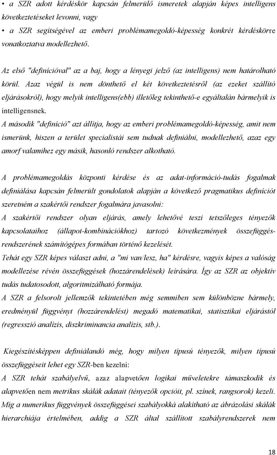 Azaz végül is nem dönthető el két következtetésről (az ezeket szállító eljárásokról), hogy melyik intelligens(ebb) illetőleg tekinthető-e egyáltalán bármelyik is intelligensnek.