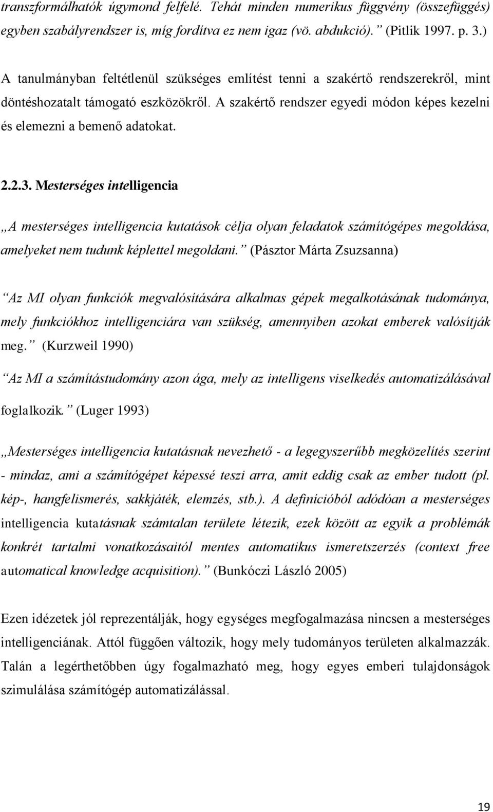 2.2.3. Mesterséges intelligencia A mesterséges intelligencia kutatások célja olyan feladatok számítógépes megoldása, amelyeket nem tudunk képlettel megoldani.