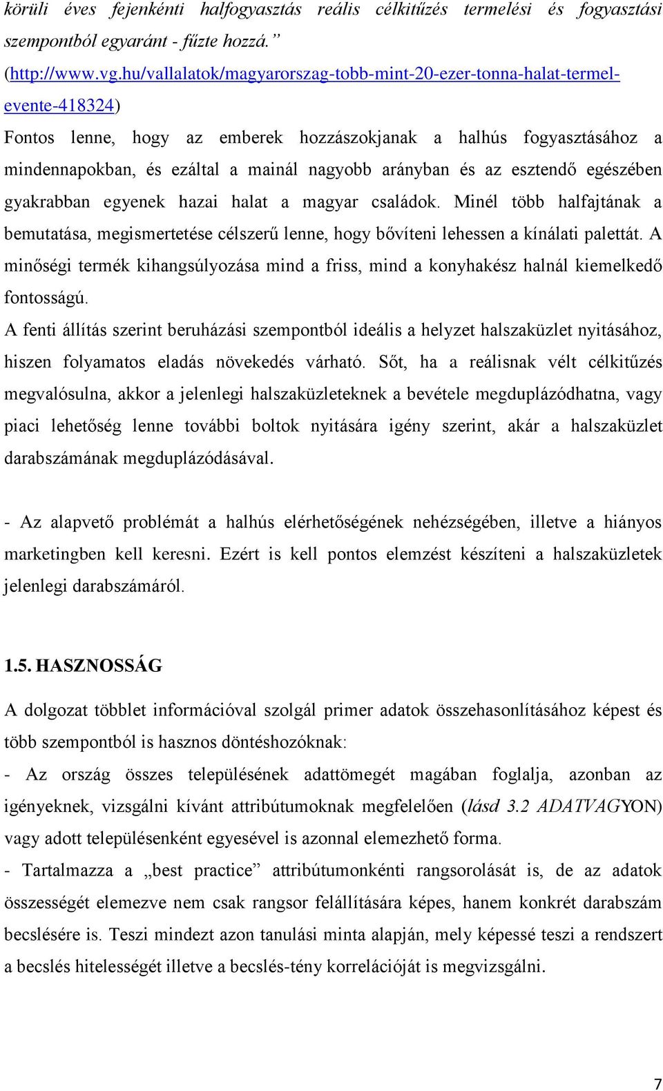 arányban és az esztendő egészében gyakrabban egyenek hazai halat a magyar családok. Minél több halfajtának a bemutatása, megismertetése célszerű lenne, hogy bővíteni lehessen a kínálati palettát.