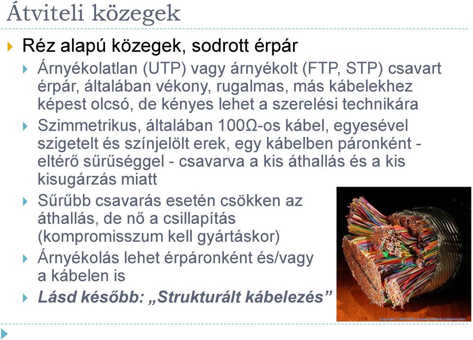 színjelölt erek, egy kábelben páronként - eltérő sűrűséggel - csavarva a kis áthallás és a kis kisugárzás miatt Sűrűbb csavarás esetén