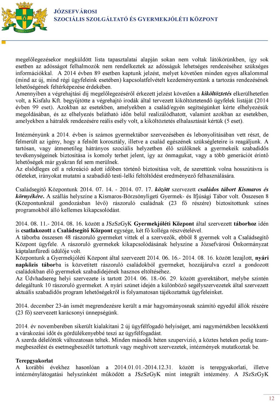 A 2014 évben 89 esetben kaptunk jelzést, melyet követően minden egyes alkalommal (mind az új, mind régi ügyfeleink esetében) kapcsolatfelvételt kezdeményeztünk a tartozás rendezésének lehetőségének