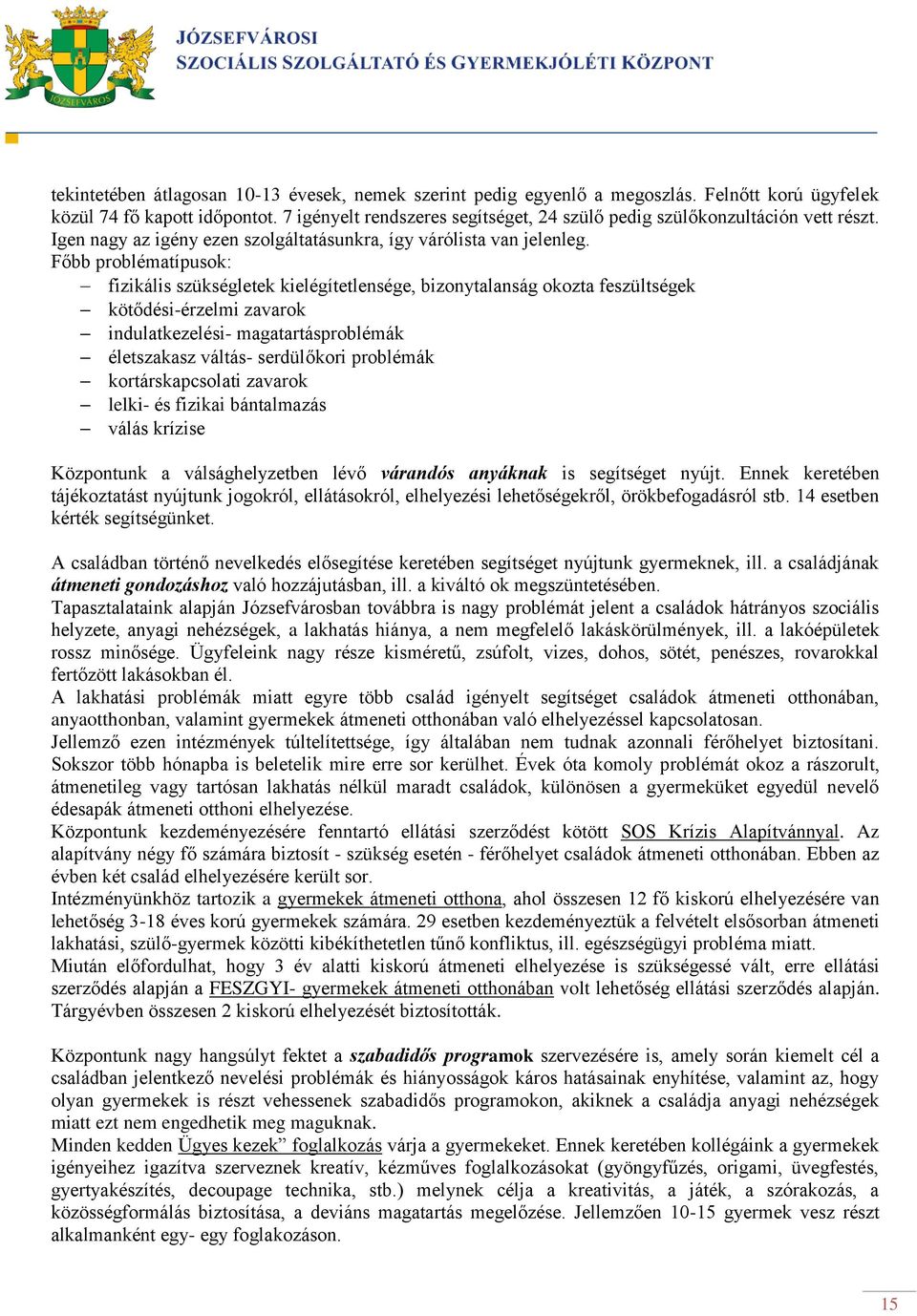 Főbb problématípusok: fizikális szükségletek kielégítetlensége, bizonytalanság okozta feszültségek kötődési-érzelmi zavarok indulatkezelési- magatartásproblémák életszakasz váltás- serdülőkori
