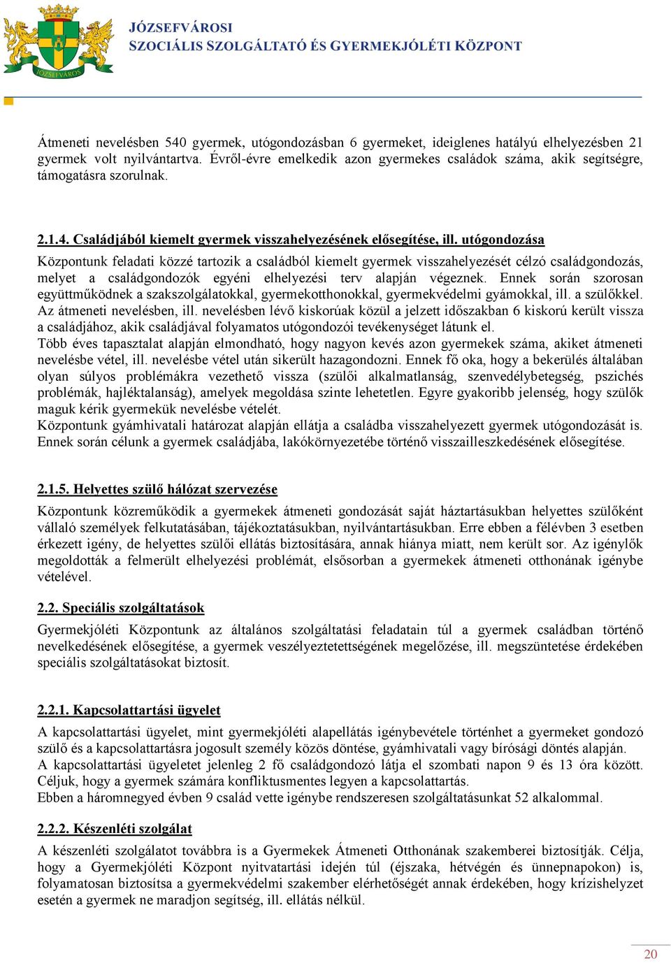 utógondozása Központunk feladati közzé tartozik a családból kiemelt gyermek visszahelyezését célzó családgondozás, melyet a családgondozók egyéni elhelyezési terv alapján végeznek.