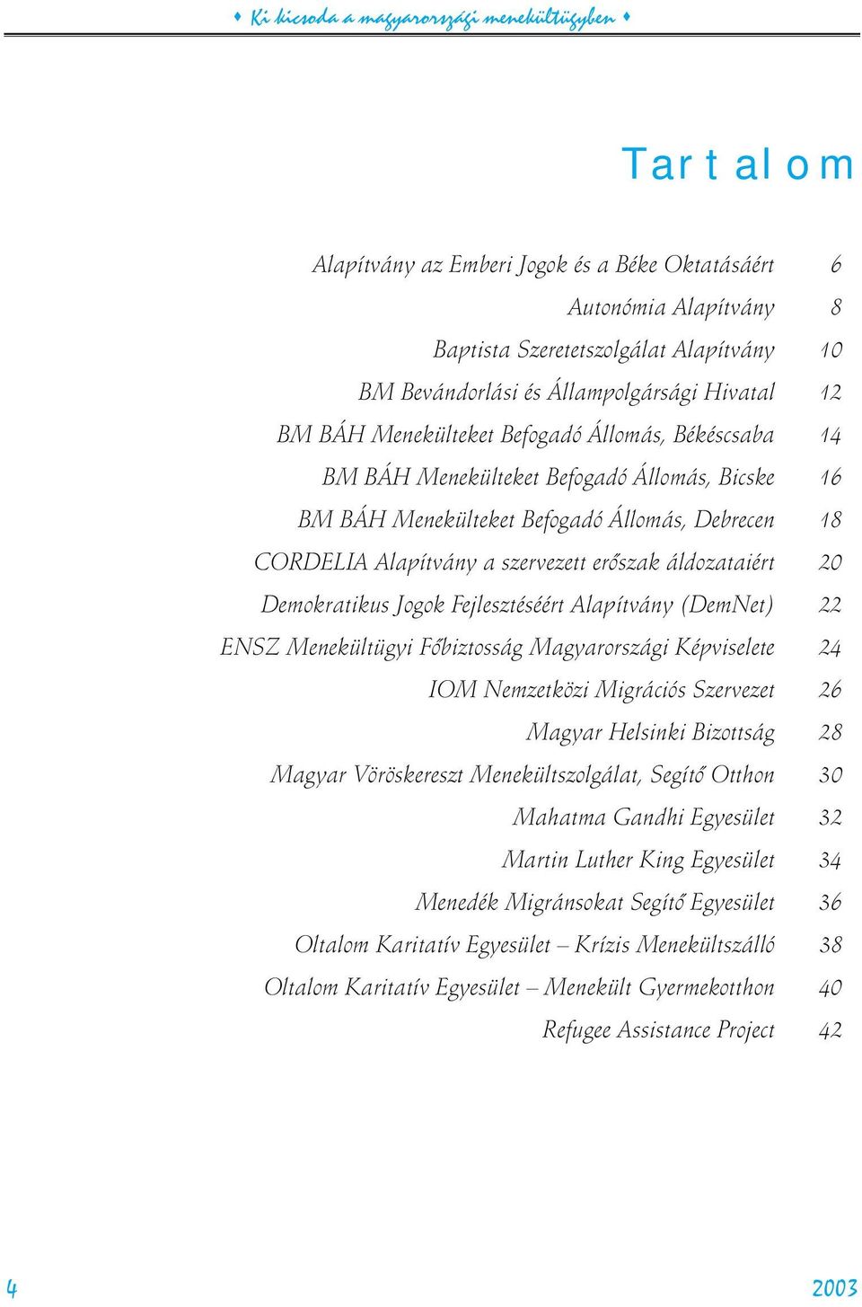 szervezett erõszak áldozataiért 20 Demokratikus Jogok Fejlesztéséért Alapítvány (DemNet) 22 ENSZ Menekültügyi Fõbiztosság Magyarországi Képviselete 24 IOM Nemzetközi Migrációs Szervezet 26 Magyar