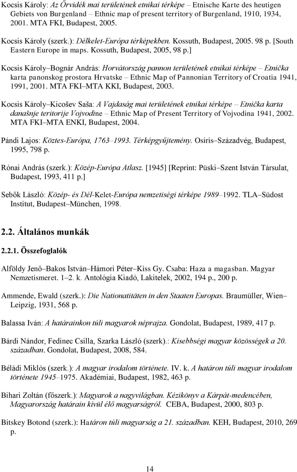 ] Kocsis Károly Bognár András: Horvátország pannon területének etnikai térképe Etnička karta panonskog prostora Hrvatske Ethnic Map of Pannonian Territory of Croatia 1941, 1991, 2001.