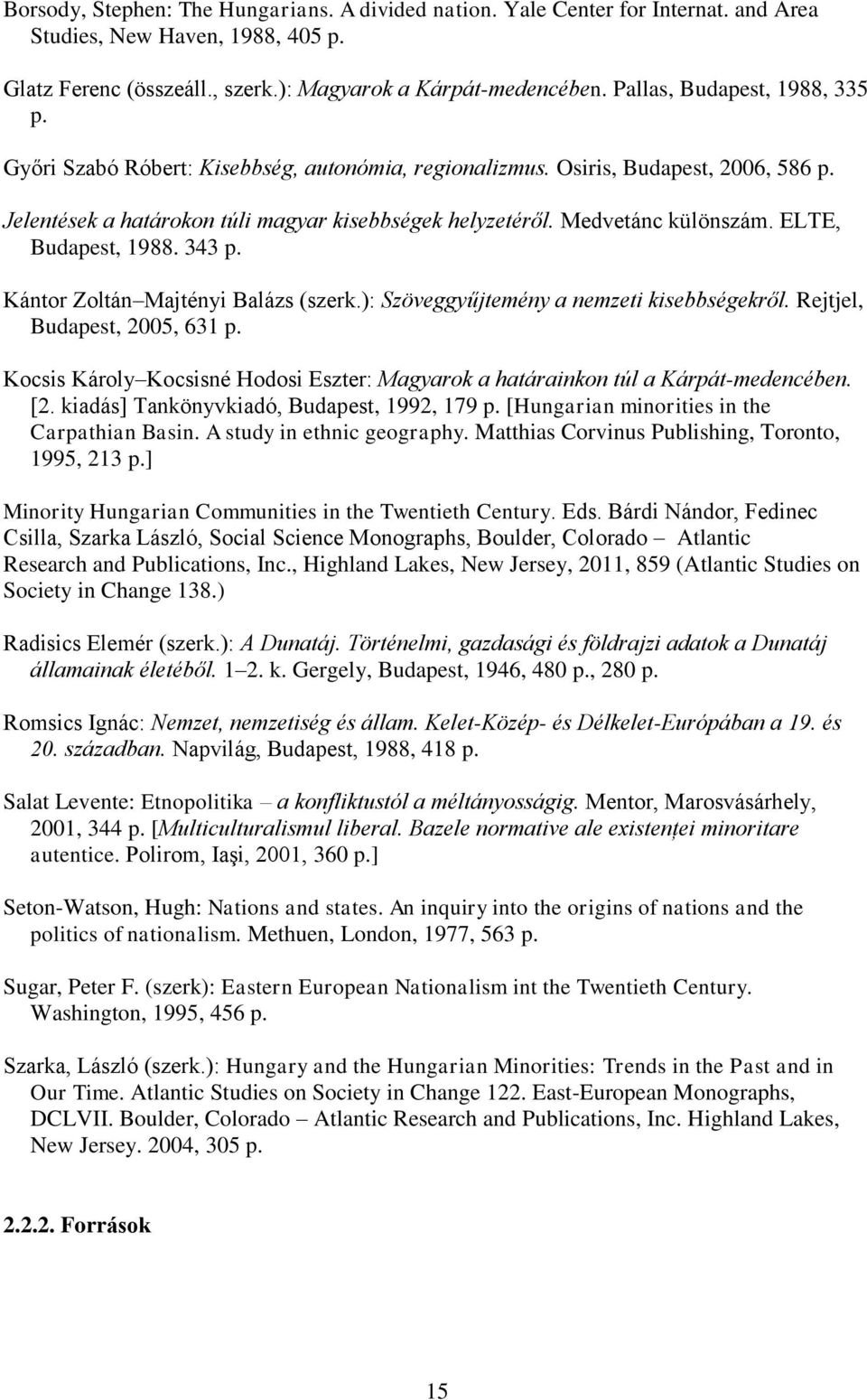 ELTE, Budapest, 1988. 343 p. Kántor Zoltán Majtényi Balázs (szerk.): Szöveggyűjtemény a nemzeti kisebbségekről. Rejtjel, Budapest, 2005, 631 p.