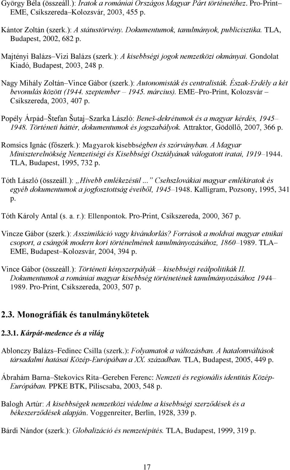 Nagy Mihály Zoltán Vince Gábor (szerk.): Autonomisták és centralisták. Észak-Erdély a két bevonulás között (1944. szeptember 1945. március). EME Pro-Print, Kolozsvár Csíkszereda, 2003, 407 p.