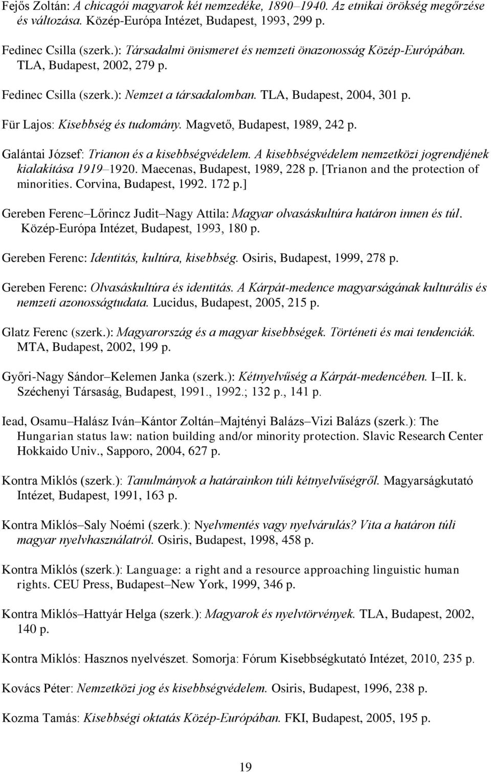Für Lajos: Kisebbség és tudomány. Magvető, Budapest, 1989, 242 p. Galántai József: Trianon és a kisebbségvédelem. A kisebbségvédelem nemzetközi jogrendjének kialakítása 1919 1920.