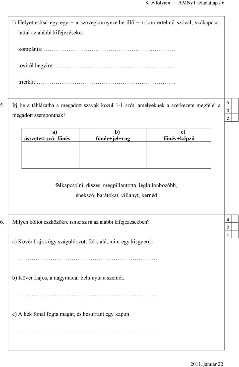 ) összetett szó: főnév ) főnév+jel+rg ) főnév+képző felkpsolni, díszes, megpillntott, legkülönöző, énekszó, rátokt, villnyt, kérnéd 6.